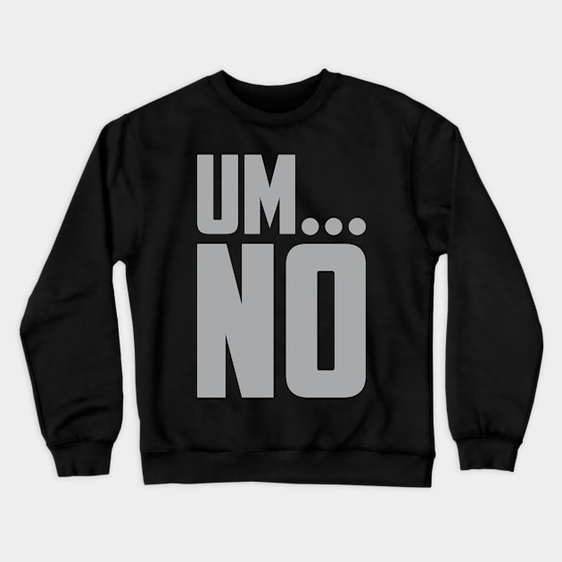 Um... No Crewneck Sweatshirt by DavesTees